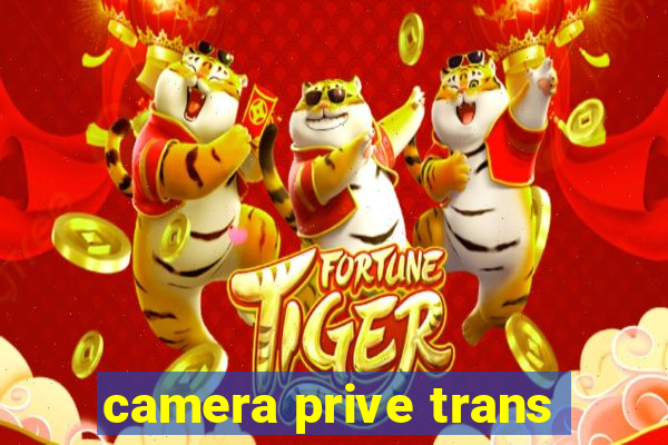 camera prive trans